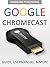 Chromecast Guide: User Manual & More!