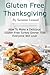 A Gluten Free Thanksgiving: How To Make a Delicious Gluten Free Turkey Dinner That Everyone Will Love (Fast, Easy and Delicious Gluten Free Recipes)