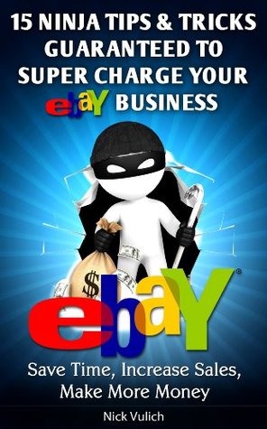 Ebay Ninja Tips & Tricks: Save Time, Increase Sales, Make More Money (EBay Selling Made Easy Book 6)