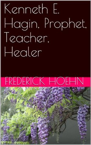 Kenneth E. Hagin, Prophet, Teacher, Healer (Kindle Edition)