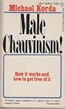 Male Chauvinism! How It Works And How To Get Free Of It