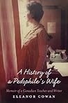 A History of a Pedophile's Wife: Memoir of a Canadian Teacher and Writer A History of a Pedophile's Wife: Memoir of a Canadian Teacher and Writer