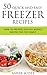 50 Quick And Easy Freezer Recipes - How To Prepare Healthy Weekly Recipes For The Family