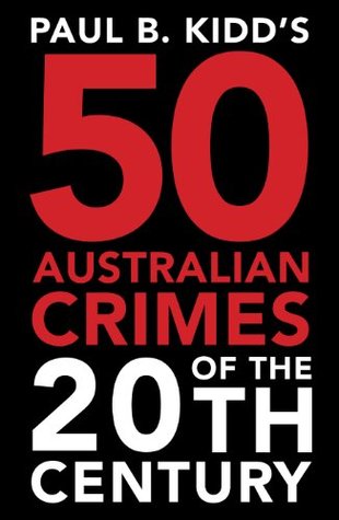 Paul B. Kidd's 50 Australian Crimes of the 20th Century