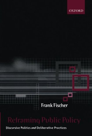 Reframing Public Policy: Discursive Politics and Deliberative Practices (Paperback)