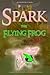 Spark the Flying Frog : An Epic Fairy Tale for teens ages 13-18+ ("The Legend of" Series)