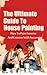 The Ultimate Guide To House Painting by Kevin Walker