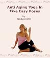 Anti Aging Yoga In Five Easy Poses