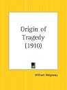 The Origin of Tragedy: With Special Reference to the Greek Tragedians