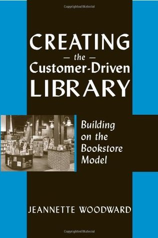 Creating the Customer-Driven Library: Building on the Bookstore Model