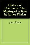 History of Tennessee: The Making of a State by James Phelan
