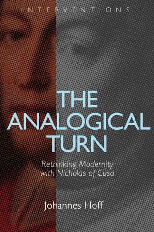 The Analogical Turn: Rethinking Modernity with Nicholas of Cusa (Interventions (INT))
