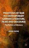 Phantoms of War in Contemporary German Literature, Films and Discourse: The Politics of Memory