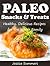 Paleo Snacks and Treats: Healthy, Delicious Recipes for the Whole Family