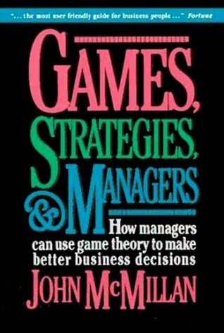 Games, Strategies, and Managers: How Managers Can Use Game Theory to Make Better Business Decisions (Paperback)