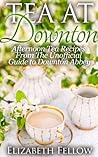 Tea at Downton - Afternoon Tea Recipes From The Unofficial Guide to Downton Abbey (Downton Abbey Tea Books) Book cover for Tea at Downton - Afternoon Tea Recipes From The Unofficial Guide to Downton Abbey (Downton Abbey Tea Books)
