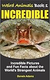 WEIRD ANIMALS #1 - INCREDIBLE - Amazing Pictures and Fun Facts about the World’s Most Unusual Animals