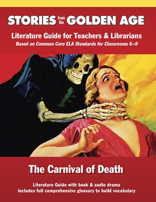 Common Core Literature Guide: Carnival of Death: Literature Guide for Teachers and Librarians Based on Common Core Ela Standards for Classrooms 6-9 (Stories from the Golden Age)