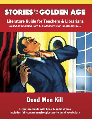 Common Core Literature Guide: Dead Men Kill: Literature Guide for Teachers and Librarians Based on Common Core Ela Standards for Classrooms 6-9 (Stories from the Golden Age)