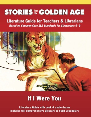Common Core Literature Guide: If I Were You: Literature Guide for Teachers and Librarians Based on Common Core Ela Standards for Classrooms 6-9 (Stories from the Golden Age)