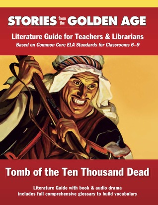 Common Core Literature Guide: Tomb of the Ten Thousand Dead: Literature Guide for Teachers and Librarians Based on Common Core Ela Standards for Classrooms 6-9 (Stories from the Golden Age)