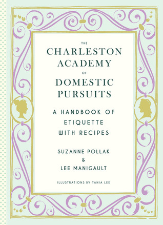 The Charleston Academy of Domestic Pursuits: A Handbook of Etiquette with Recipes (Hardcover)
