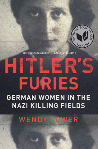 Hitler's Furies: German Women in the Nazi Killing Fields – National Book Award Finalist Revealing Holocaust Evidence from the Eastern Front