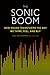 The Sonic Boom: How Sound Transforms the Way We Think, Feel, and Buy