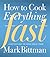 How to Cook Everything Fast: A Better Way to Cook Great Food