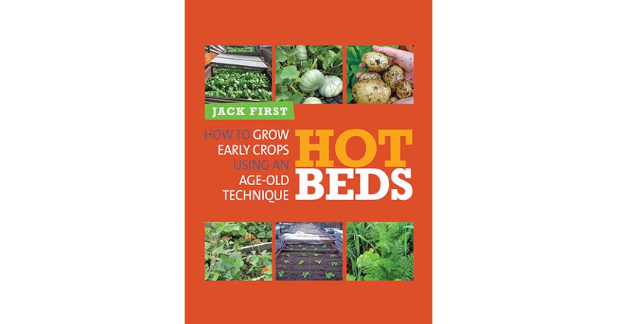 Hot Beds How to Grow Early Crops Using an AgeOld Technique by Jack First
