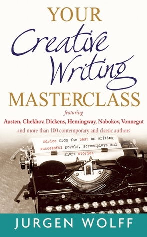 Your Creative Writing Masterclass: Featuring Austen, Chekhov, Dickens, Hemingway, Nabokov, Vonnegut, and More Than 100 Contemporary and Classic Authors - Advice from the Best on Writing Successful Novels, Screenplays and Short Stories