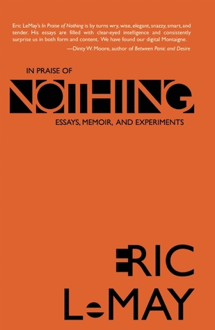 In Praise of Nothing: Essays, Memoir, and Experiments
