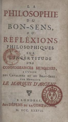 La Philosophie du bon sens, ou Réflexions philosophiques sur l'incertitude des connoissances humaines, à l'usage des cavaliers et du beau sexe (ebook)