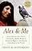 Alex & Me How a Scientist and a Parrot Discovered a Hidden World of Animal Intelligence—and Formed a Deep Bond in the Process by Irene M. Pepperberg