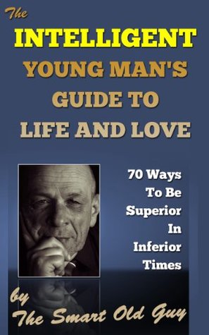 The Intelligent Young Man's Guide to Life and Love (Kindle Edition)