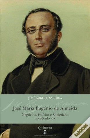 José Maria Eugénio de Almeida : negócios, política e sociedade no século XIX