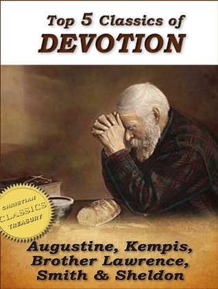 Top 5 Classics of DEVOTION: Confessions of St. Augustine, Imitation of Christ, Practice of the Presence of God, Christian's Secret to a Happy Life, In His Steps (Top Christian Classics)