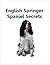 English Springer Spaniel Secrets: How to Raise Happy and Healthy Springer Spaniels
