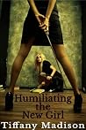 Humiliating The New Girl by Tiffany  Madison