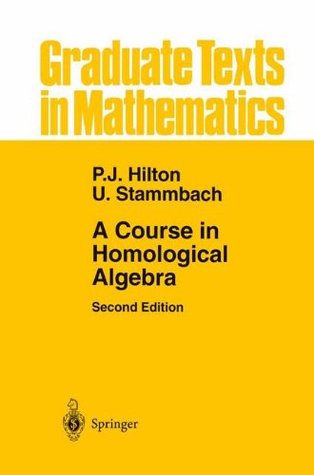 A Course in Homological Algebra (Graduate Texts in Mathematics, 4)