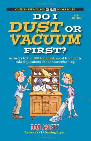 Do I Dust Or Vacuum First?: Answers to the 100 Toughest, Most Frequently Asked Questions about Housecleaning (Paperback)