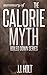 The Calorie Myth: How to Eat More, Exercise Less, Lose Weight, and Live Better by Jonathan Bailor…Summarized J.J. Holt