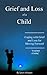 Grief and Loss of a Child: Coping with Grief and Loss, Then Moving Forward