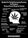 Handbook for the High Functioning Paranoiac, The Principles of Marijuana Paranoia Management Coaching