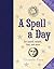 A Spell a Day: For Health, Wealth, Love, and More