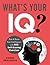 What's Your IQ?: Rate & Raise Your Intelligence with 300 Self-Scoring Exercises