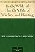 In the Wilds of Florida A Tale of Warfare and Hunting