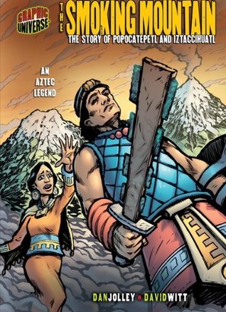 The Smoking Mountain: The Story of Popocatépetl and Iztaccíhuatl [An Aztec Legend] (Graphic Myths and Legends)