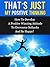 That’s Just My Positive Thinking - How To Develop A Positive Winning Attitude To Overcome Setbacks And Be Happy!