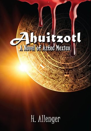 Ahuitzotl: A Novel of Aztec Mexico (Kindle Edition)